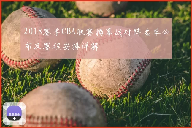 2018赛季CBA联赛揭幕战对阵名单公布及赛程安排详解