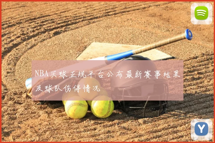 NBA买球正规平台公布最新赛事结果及球队伤停情况
