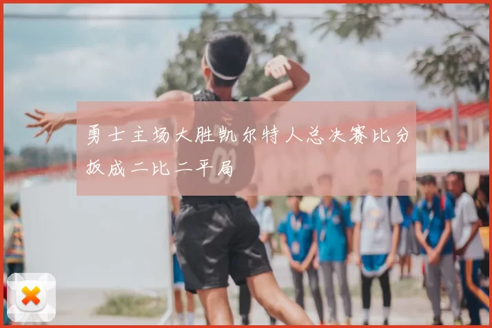勇士主场大胜凯尔特人总决赛比分扳成二比二平局