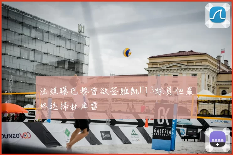 法媒曝巴黎曾欲签雅凯U13球员但最终选择杜库雷