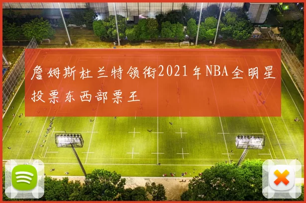 詹姆斯杜兰特领衔2021年NBA全明星投票东西部票王