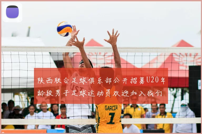 陕西联合足球俱乐部公开招募U20年龄段男子足球运动员欢迎加入我们的团队
