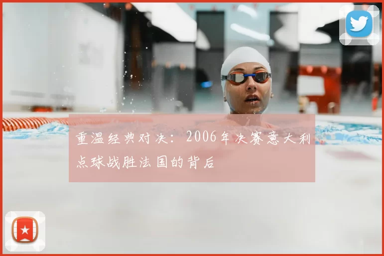 重温经典对决:2006年决赛意大利点球战胜法国的背后