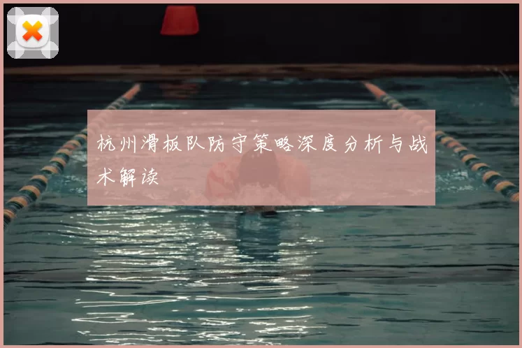 杭州滑板队防守策略深度分析与战术解读