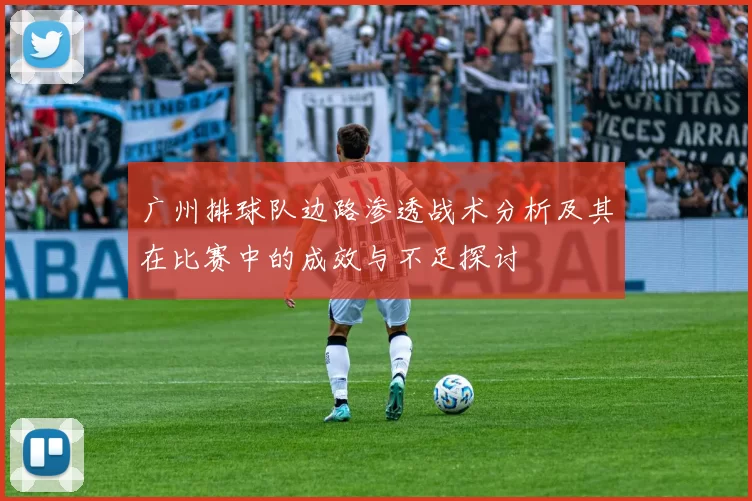 广州排球队边路渗透战术分析及其在比赛中的成效与不足探讨