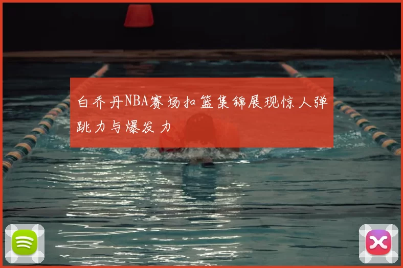 白乔丹NBA赛场扣篮集锦展现惊人弹跳力与爆发力
