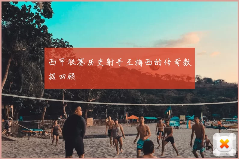 西甲联赛历史射手王梅西的传奇数据回顾