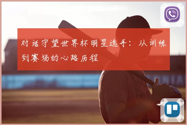 对话守望世界杯明星选手：从训练到赛场的心路历程