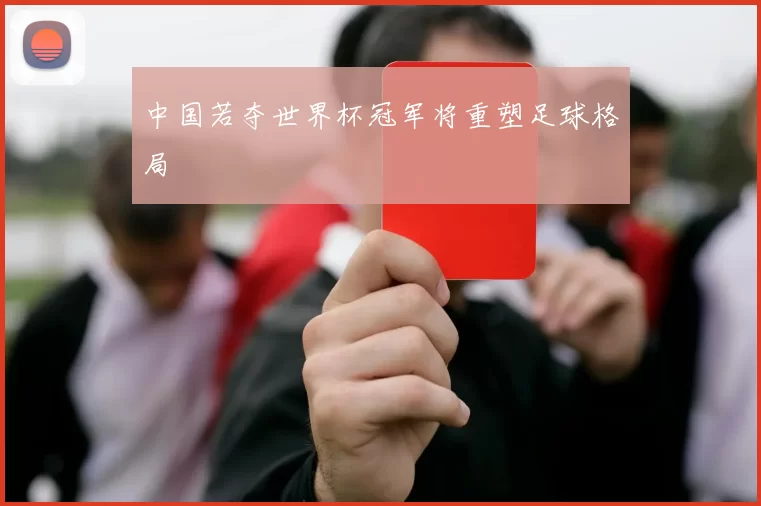 中国若夺世界杯冠军将重塑足球格局