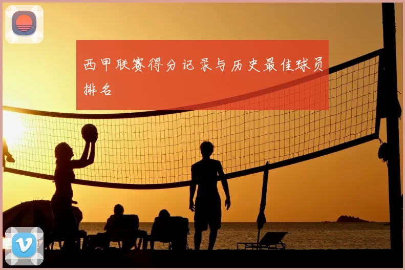 西甲联赛得分记录与历史最佳球员排名