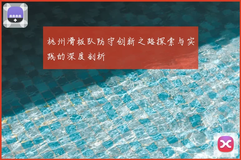杭州滑板队防守创新之路探索与实践的深度剖析