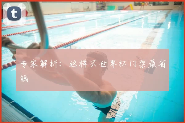 专家解析:这样买世界杯门票最省钱
