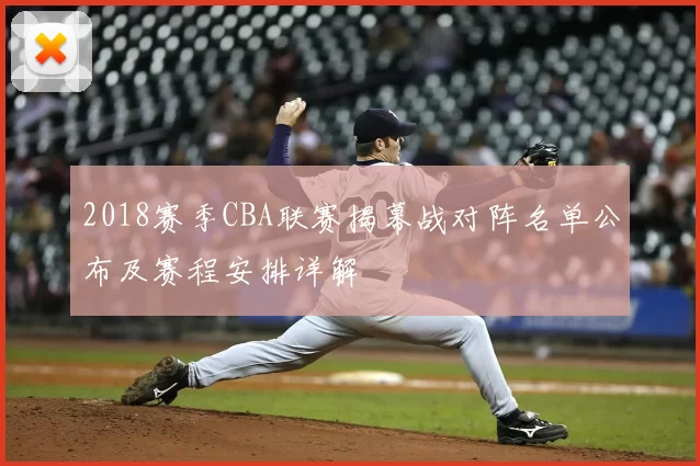 2018赛季CBA联赛揭幕战对阵名单公布及赛程安排详解