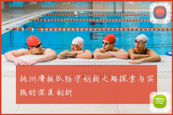杭州滑板队防守创新之路探索与实践的深度剖析